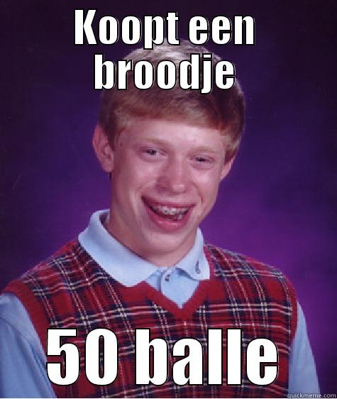 KOOPT EEN BROODJE 50 BALLE Bad Luck Brian