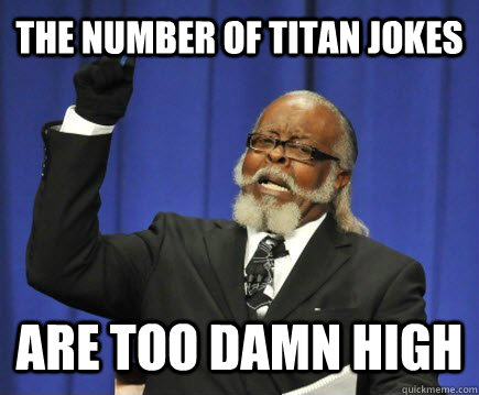 The number of Titan jokes are too damn high  Too Damn High