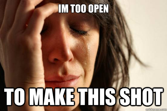 im too open to make this shot  First World Problems