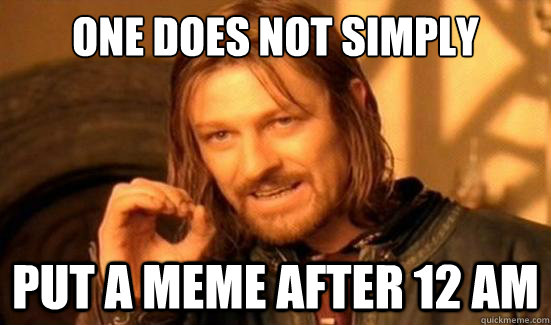 One Does Not Simply put a meme after 12 Am  Boromir