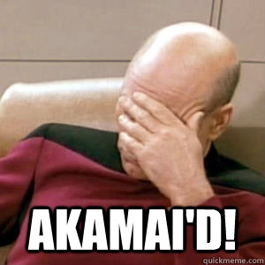  AKAMAI'D! -  AKAMAI'D!  Bobfacepalm