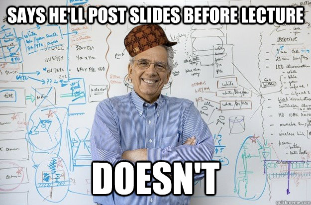 Says he'll post slides before lecture Doesn't - Says he'll post slides before lecture Doesn't  Scumbag Engineering Professor