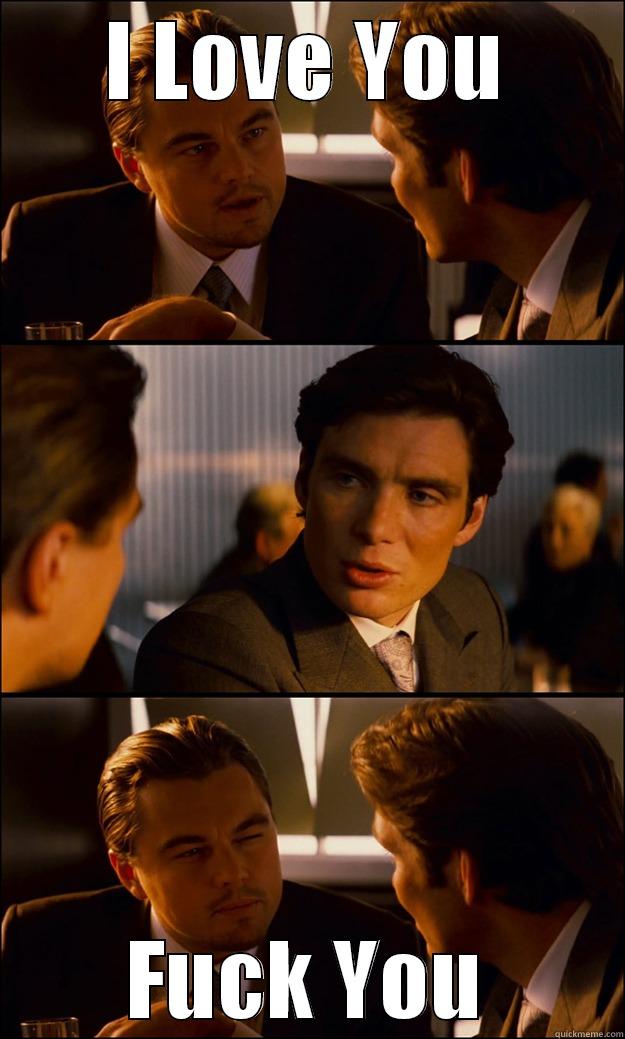 I LOVE YOU FUCK YOU Inception