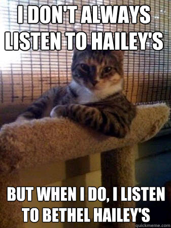 I don't always listen to Hailey's but when I do, I Listen to Bethel Hailey's  The Most Interesting Cat in the World