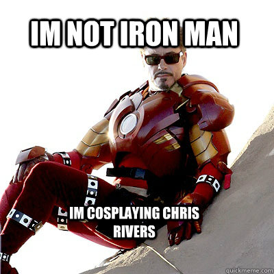 Im not Iron Man Im cosplaying Chris Rivers  IRON MAN MEME