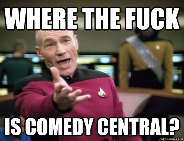 Where the fuck is comedy central?  Annoyed Picard HD