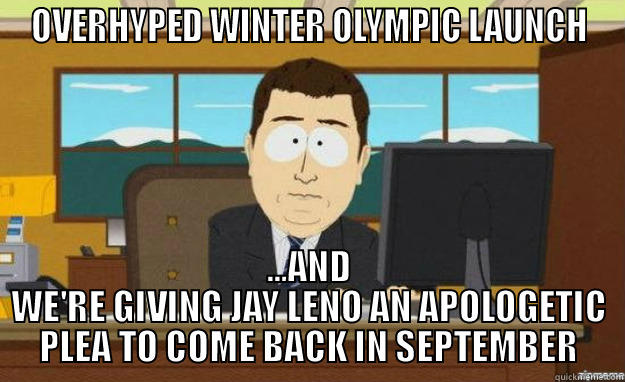 NBC Execs talking about JIMMY FALLON - OVERHYPED WINTER OLYMPIC LAUNCH ...AND WE'RE GIVING JAY LENO AN APOLOGETIC PLEA TO COME BACK IN SEPTEMBER aaaand its gone