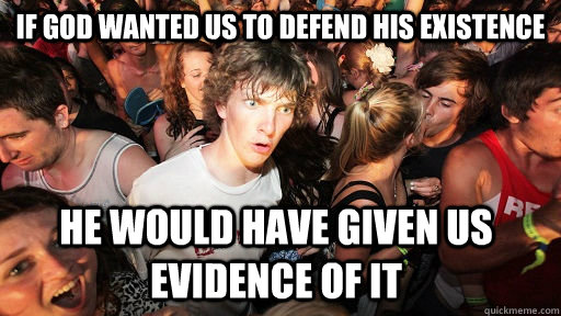 if god wanted us to defend his existence he would have given us evidence of it  Sudden Clarity Clarence