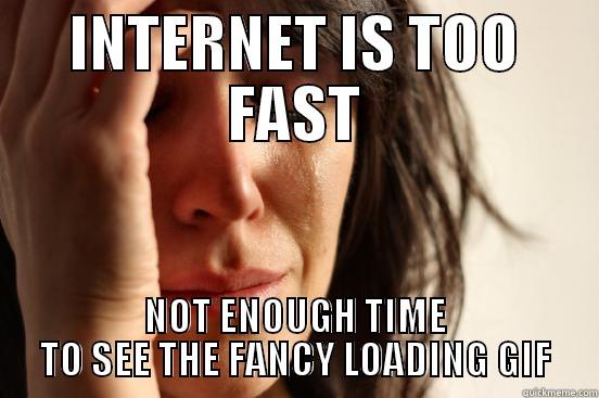 INTERNET IS TOO FAST NOT ENOUGH TIME TO SEE THE FANCY LOADING GIF First World Problems