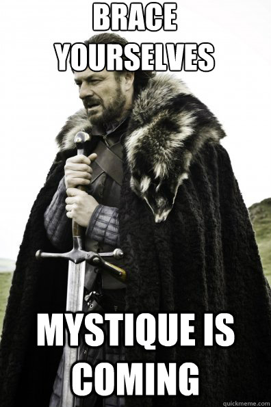 Brace Yourselves Mystique is coming  Game of Thrones