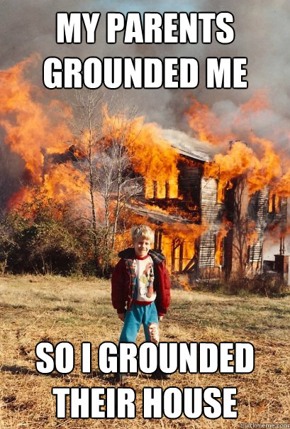 my parents grounded me so i grounded their house  Arsonist Anders