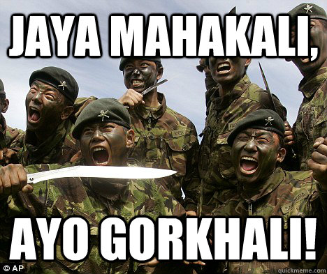 Jaya Mahakali, Ayo Gorkhali! - Jaya Mahakali, Ayo Gorkhali!  Salute to Gurkhas