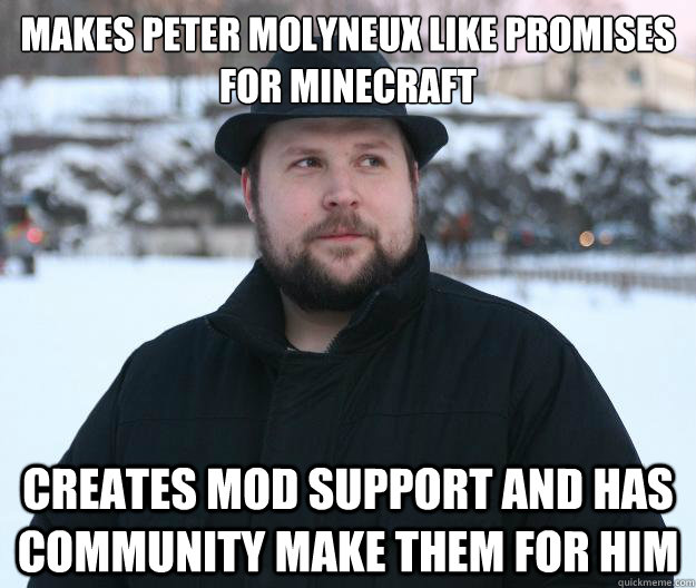 Makes peter molyneux like promises for minecraft Creates mod support and has community make them for him - Makes peter molyneux like promises for minecraft Creates mod support and has community make them for him  Advice Notch