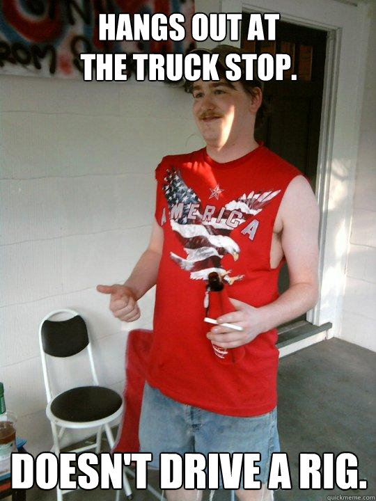 Hangs out at
the truck stop. Doesn't drive a rig. - Hangs out at
the truck stop. Doesn't drive a rig.  Redneck Randal