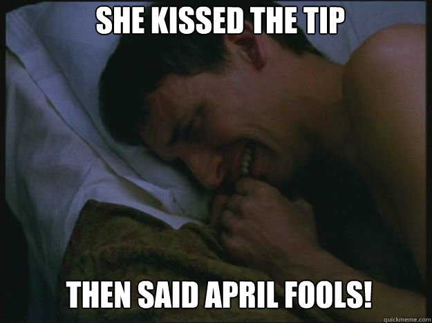she kissed the tip then said april fools! - she kissed the tip then said april fools!  Crying Guy