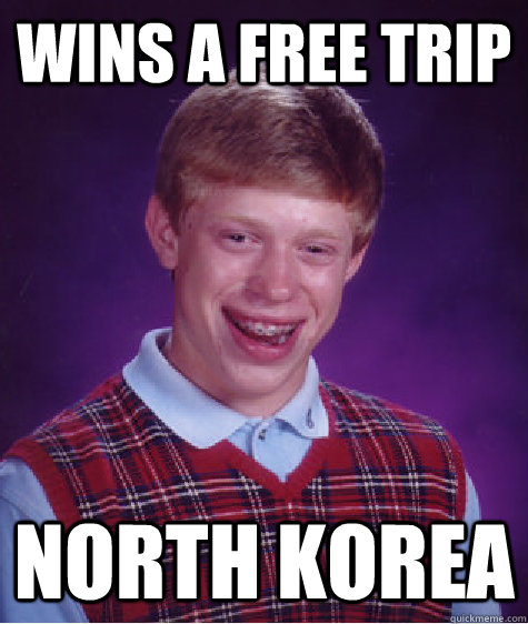 WINS A FREE TRIP NORTH KOREA  Bad Luck Brian