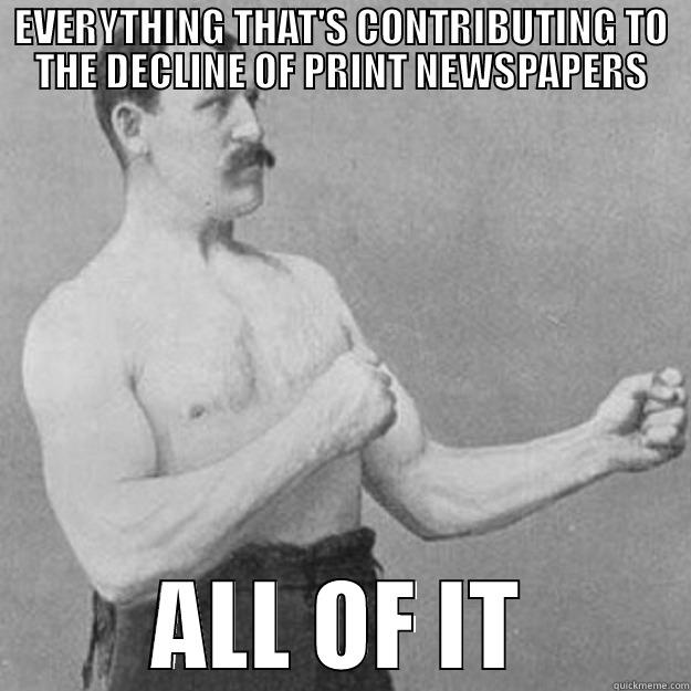 EVERYTHING THAT'S CONTRIBUTING TO THE DECLINE OF PRINT NEWSPAPERS ALL OF IT overly manly man