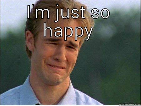 I'M JUST SO HAPPY  1990s Problems