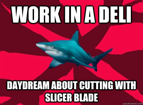 work in a deli Daydream about cutting with slicer blade  Self-Injury Shark
