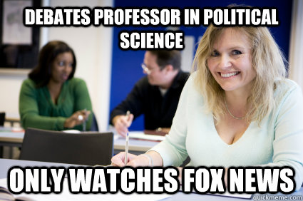 Debates Professor in Political Science Only Watches Fox News  Middle-aged nontraditional college student