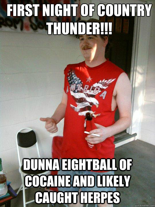 First night of country thunder!!! dunna eightball of cocaine and likely caught herpes  Redneck Randal