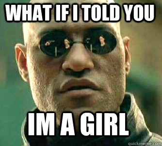what if i told you Im a girl  Matrix Morpheus