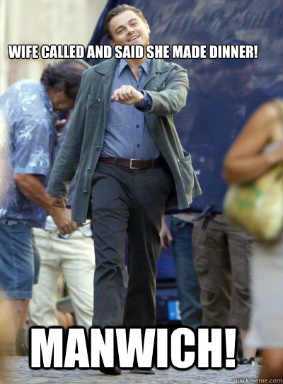 Wife called and said she made dinner!  Manwich!  Leonardo DiHapprio