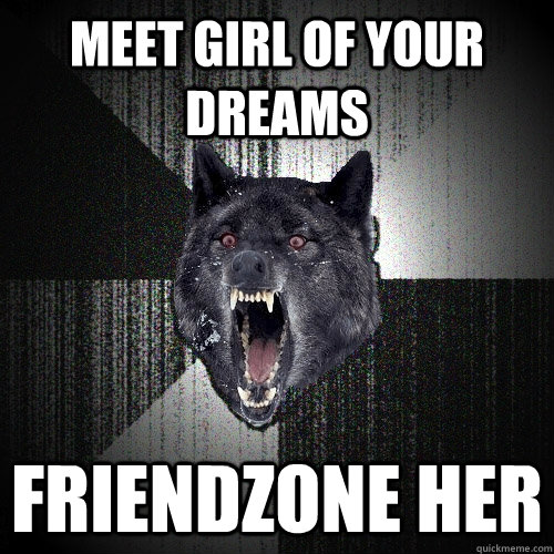 Meet girl of your dreams Friendzone her  Insanity Wolf