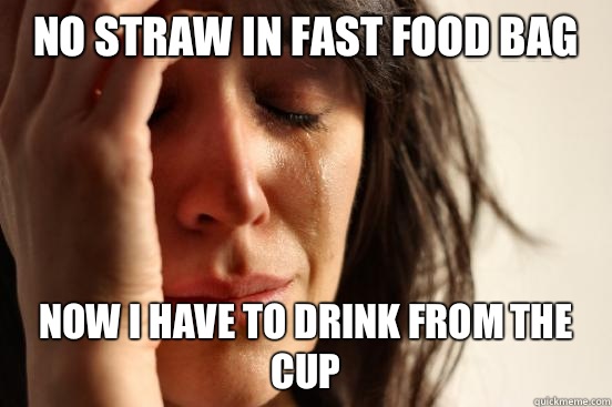 No straw in fast food bag Now I have to drink from the cup  First World Problems