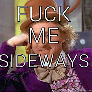 FUCK ME SIDEWAYS Condescending Wonka