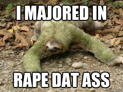 I majored in  Rape Dat Ass  
