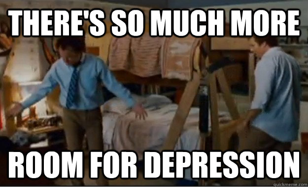 There's so much more  room for depression - There's so much more  room for depression  Stepbrothers Activities