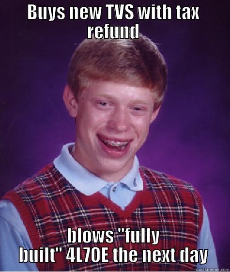 BUYS NEW TVS WITH TAX REFUND BLOWS 