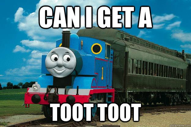CAN I GET A TOOT TOOT  Thomas the Tank Engine