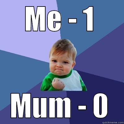 ME - 1 MUM - 0 Success Kid