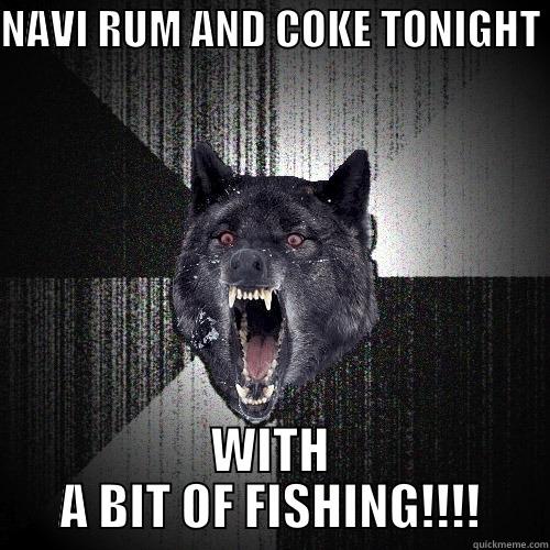 NAVI RUM AND COKE TONIGHT  WITH A BIT OF FISHING!!!! Insanity Wolf