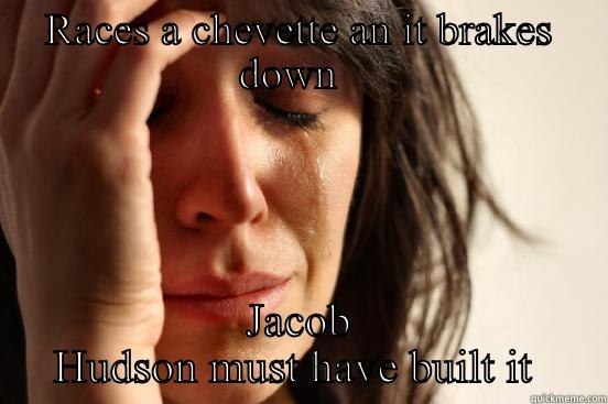 RACES A CHEVETTE AN IT BRAKES DOWN   JACOB HUDSON MUST HAVE BUILT IT  First World Problems