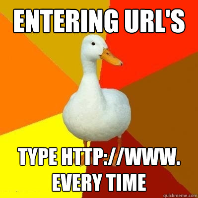 entering Url's Type http://www. every time  Tech Impaired Duck