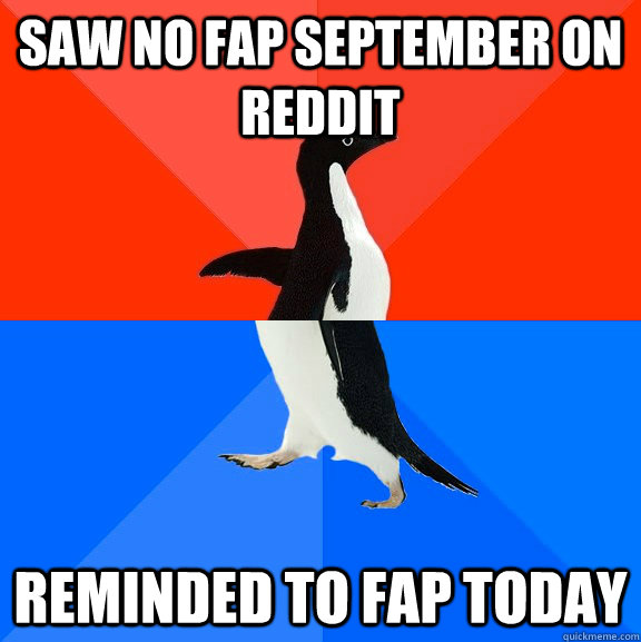 Saw No Fap september on reddit Reminded to fap today  Socially Awesome Awkward Penguin