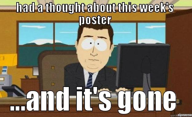 HAD A THOUGHT ABOUT THIS WEEK'S POSTER ...AND IT'S GONE aaaand its gone