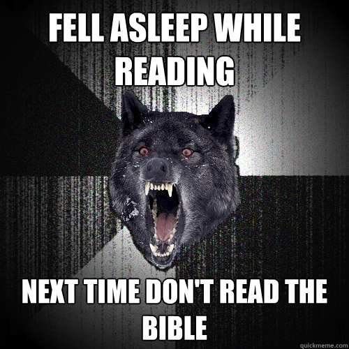 Fell asleep while reading next time don't read the bible  Insanity Wolf