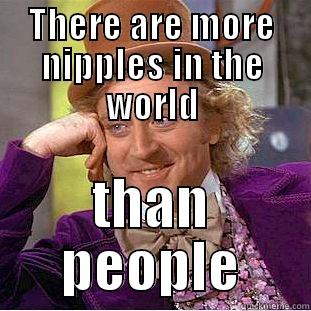 THERE ARE MORE NIPPLES IN THE WORLD THAN PEOPLE Creepy Wonka