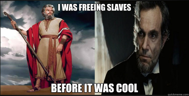 I was freeing slaves before it was cool  