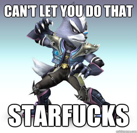can't let you do that starfucks  Wolf