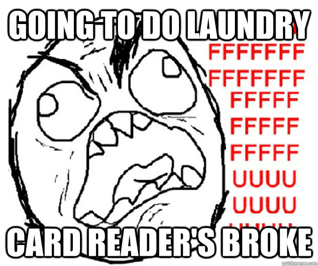 Going to do laundry Card reader's broke  Rage Guy