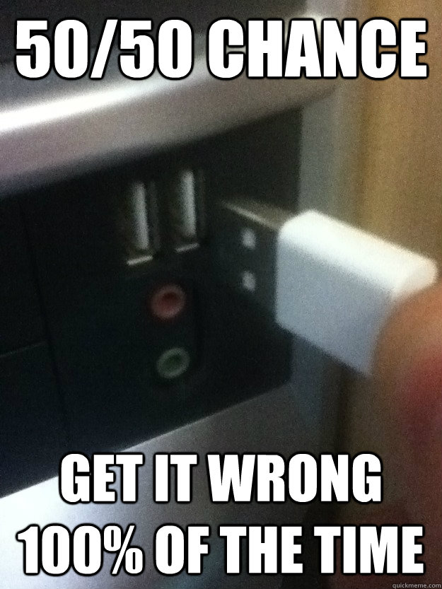 50/50 chance get it wrong 100% of the time  Scumbag USB