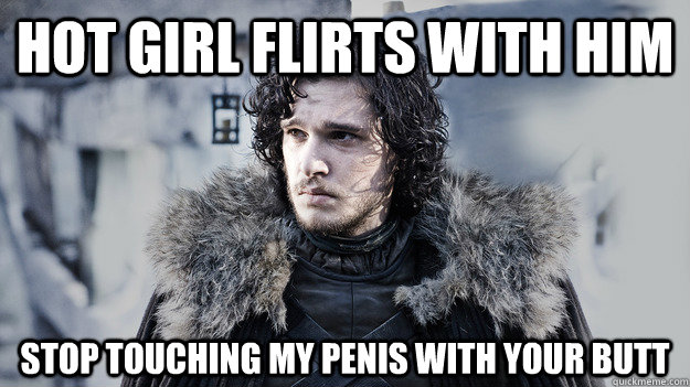 hot Girl flirts with him Stop touching my penis with your butt - hot Girl flirts with him Stop touching my penis with your butt  socially awkward jon snow