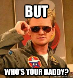 but who's your daddy?  Barney Stinson Legendary