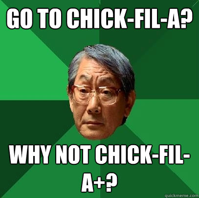 Go to chick-fil-a? Why not chick-fil-a+?  High Expectations Asian Father