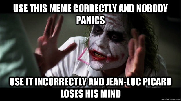 Use this meme correctly and nobody panics Use it incorrectly and Jean-Luc Picard loses his mind - Use this meme correctly and nobody panics Use it incorrectly and Jean-Luc Picard loses his mind  Joker Mind Loss